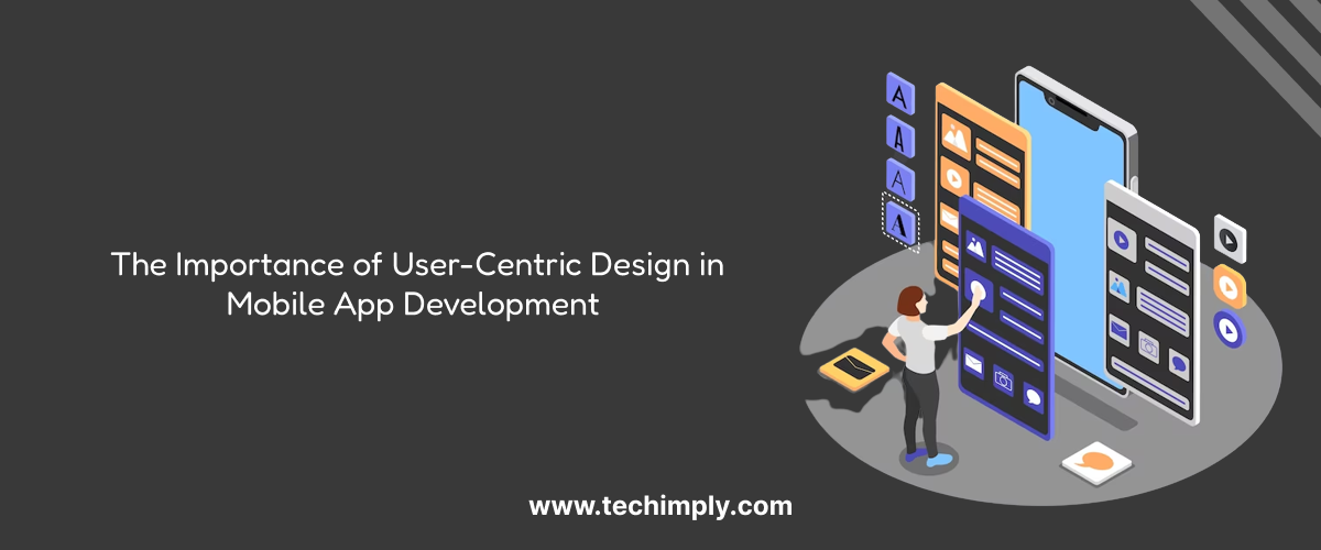 The Importance of User-Centric Design in Mobile App Development